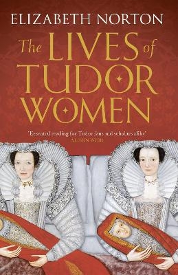 The Lives of Tudor Women - Elizabeth Norton