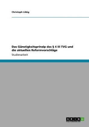 Das G&Atilde;&frac14;nstigkeitsprinzip des &Acirc;&sect; 4 III TVG und die aktuellen Reformvorschl&Atilde;&curren;ge - Christoph L&Atilde;&para;big
