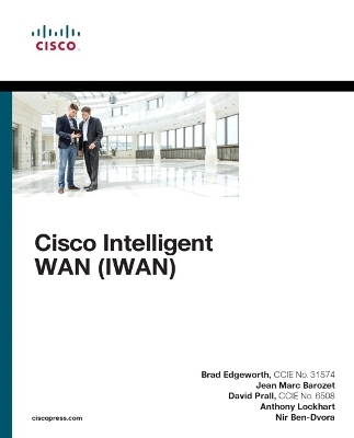 Cisco Intelligent WAN (IWAN) - Brad Edgeworth, David Prall, Jean Marc Barozet, Anthony Lockhart, Nir Ben-Dvora