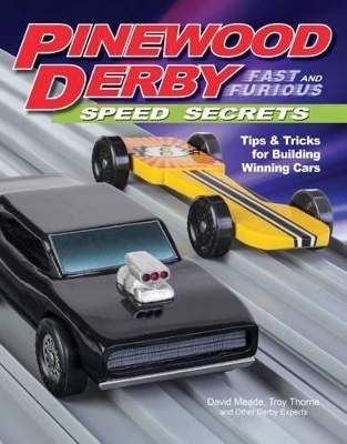 Pinewood Derby Fast and Furious Speed Secrets - David Meade, Troy Thorne