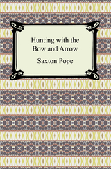 Hunting with the Bow and Arrow - Saxton Pope