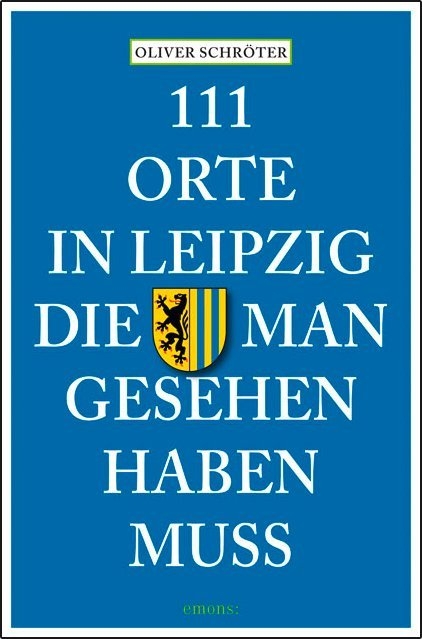 111 Orte in Leipzig die man gesehen haben muss - Oliver Schröter
