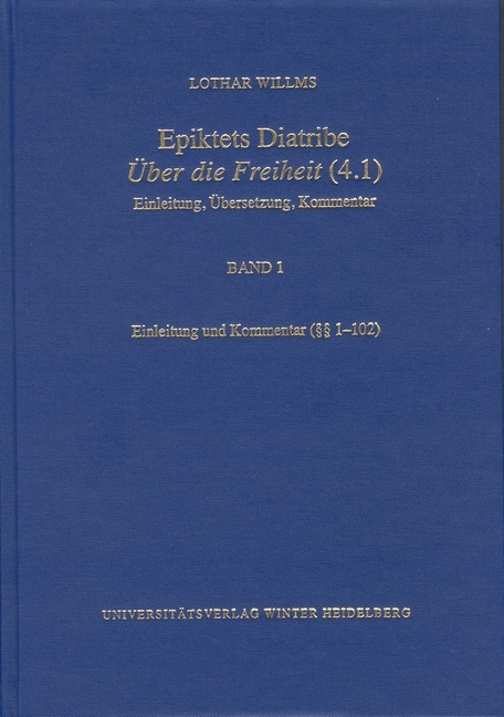 Epiktets Diatribe &sbquo;&Uuml;ber die Freiheit&rsquo; (4.1) / Einleitung und Kommentar (&sect;&sect; 1-102) - Lothar Willms