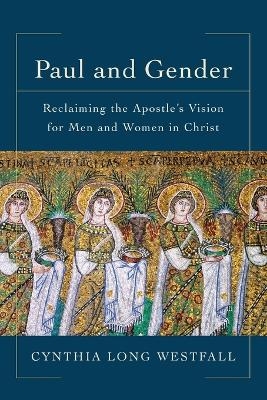 Paul and Gender – Reclaiming the Apostle`s Vision for Men and Women in Christ - Cynthia Long Westfall