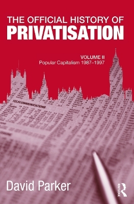 The Official History of Privatisation, Vol. II - David Parker
