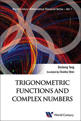 Trigonometric Functions And Complex Numbers: In Mathematical Olympiad And Competitions - Desheng Yang