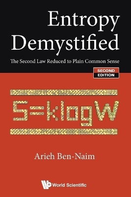 Entropy Demystified: The Second Law Reduced To Plain Common Sense - Arieh Ben-Naim