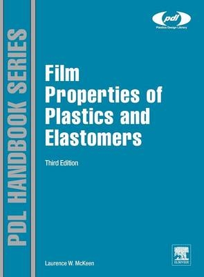 Film Properties of Plastics and Elastomers - Laurence W. McKeen
