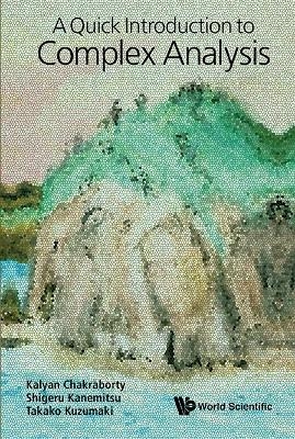 Quick Introduction To Complex Analysis, A - Kalyan Chakraborty, Shigeru Kanemitsu, Takako Kuzumaki