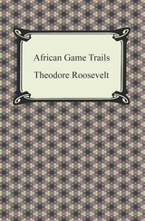 African Game Trails - Theodore Roosevelt