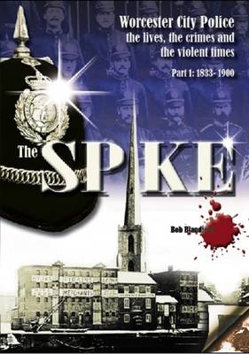 The Spike: Worcester City Police: The Lives, Crimes and Violent Times, 1833-1967
