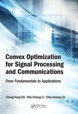 Convex Optimization for Signal Processing and Communications - Chong-Yung Chi, Wei-Chiang Li, Chia-Hsiang Lin