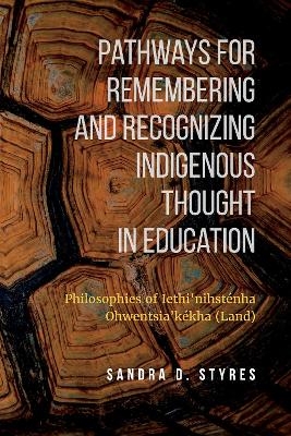 Pathways for Remembering and Recognizing Indigenous Thought in Education - Sandra Styres