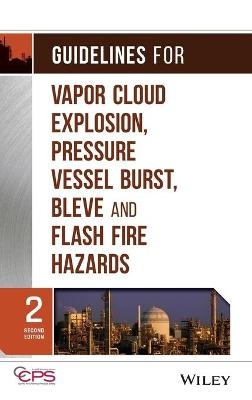 Guidelines for Vapor Cloud Explosion, Pressure Vessel Burst, BLEVE, and Flash Fire Hazards -  CCPS (Center for Chemical Process Safety)