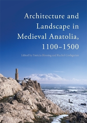 Architecture and Landscape in Medieval Anatolia, 1100-1500 - 