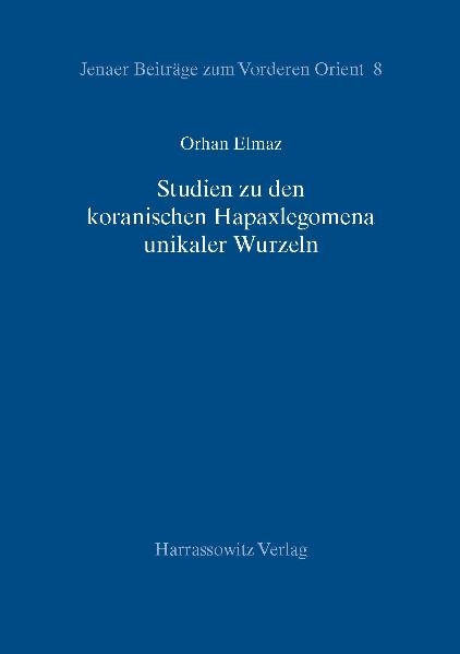 Studien zu den koranischen Hapaxlegomena unikaler Wurzeln - Orhan Elmaz