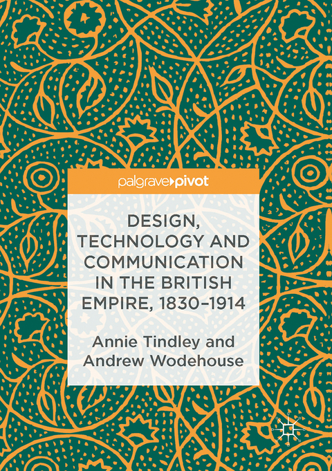 Design, Technology and Communication in the British Empire, 1830&ndash;1914 - Annie Tindley, Andrew Wodehouse