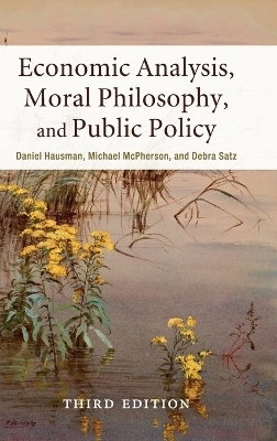 Economic Analysis, Moral Philosophy, and Public Policy - Daniel Hausman, Michael McPherson, Debra Satz