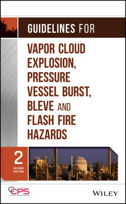 Guidelines for Vapor Cloud Explosion, Pressure sel Burst, BLEVE and Flash Fire Hazards, Second Ed ition