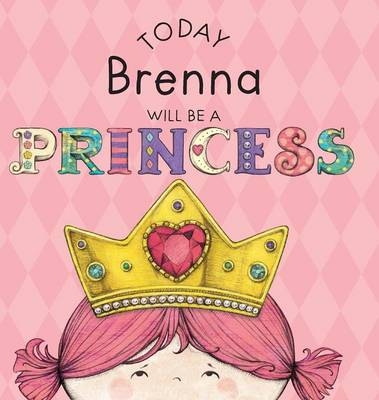 Today Brenna Will Be a Princess - Paula Croyle