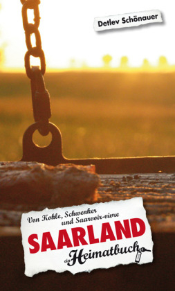 Saarland. Von Kohle, Schwenker und Saarvoir-vivre - ein Heimatbuch - Detlev Sch&ouml;nauer
