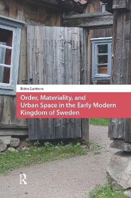 Order, Materiality, and Urban Space in the Early Modern Kingdom of Sweden - Riitta Laitinen