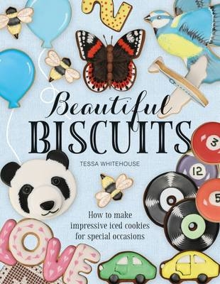Beautiful Biscuits: How to Make Impressive Iced Cookies for Special Occasions - Tessa Whitehouse