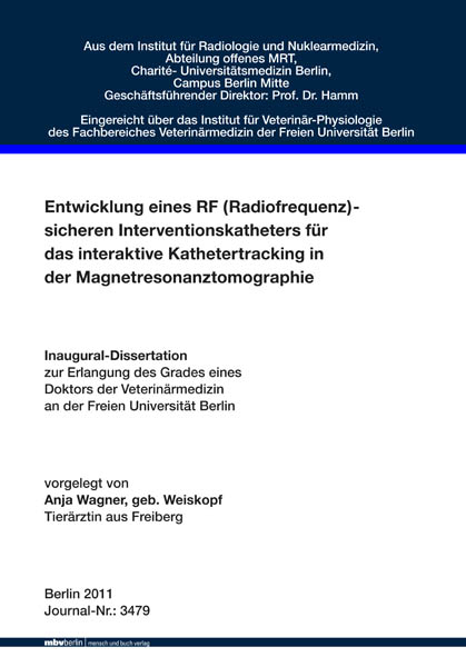 Entwicklung eines RF (Radiofrequenz)- sicheren Interventionskatheters f&uuml;r das interaktive Kathetertracking in der Magnetresonanztomographie - Anja Wagner