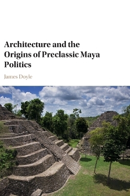 Architecture and the Origins of Preclassic Maya Politics - James Doyle