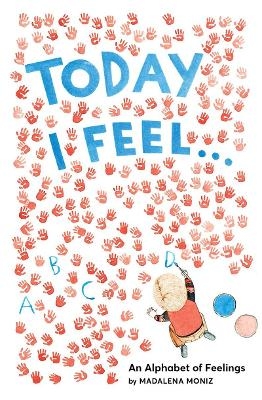 Today I Feel . . .: An Alphabet of Feelings - Madalena Moniz