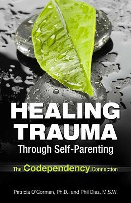Healing Trauma Through Self-Parenting - Philip Diaz, Dr. Patricia O'Gorman
