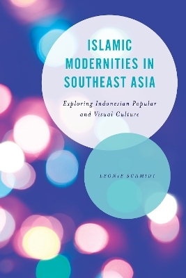 Islamic Modernities in Southeast Asia - Leonie Schmidt