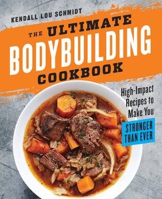 The Ultimate Bodybuilding Cookbook - Kendall Lou Schmidt
