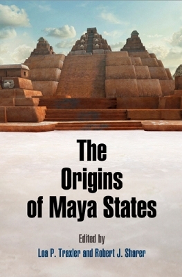 The Origins of Maya States - Loa P. Traxler, Robert J. Sharer