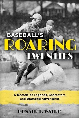 Baseball's Roaring Twenties - Ronald  T. Waldo