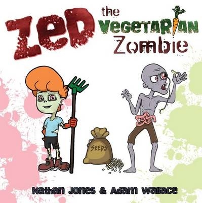 Zed: The Vegetarian Zombie - Nathan Jones, Adam Wallace