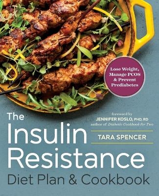 The Insulin Resistance Diet Plan & Cookbook - Jennifer Koslo RND, Tara Spencer