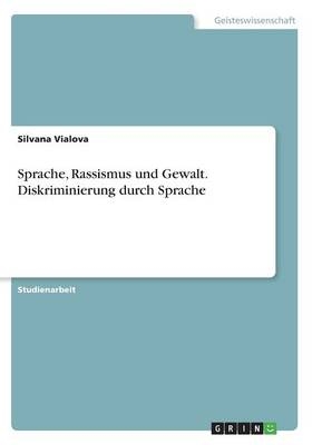 Sprache, Rassismus und Gewalt. Diskriminierung durch Sprache - Silvana Vialova