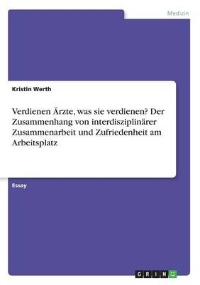 Verdienen &Atilde;rzte, was sie verdienen? Der Zusammenhang von interdisziplin&Atilde;&curren;rer Zusammenarbeit und Zufriedenheit am Arbeitsplatz - Kristin Werth