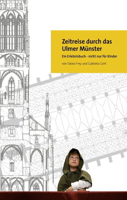 Zeitreise durch das Ulmer M&uuml;nster - Tabea Frey, Gohl Gabriela