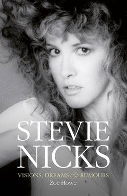 Stevie Nicks: Visions Dreams & Rumours - Zoe Howe