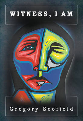 Witness, I Am - Gregory Scofield