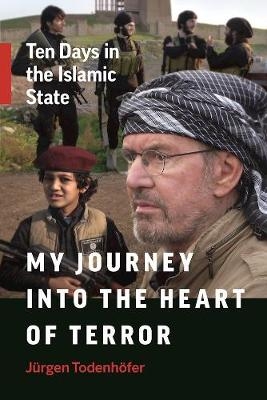 My Journey into the Heart of Terror - J&uuml;rgen Todenh&ouml;fer