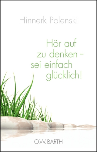 Hör auf zu denken - sei einfach glücklich!