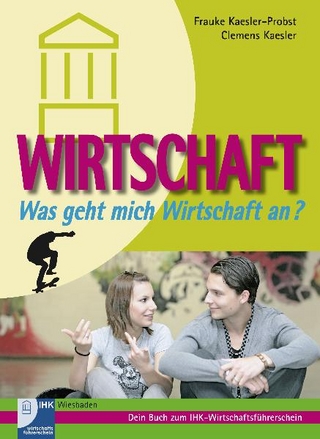 Wirtschaft - Was geht mich Wirtschaft an? Dein Buch zum IHK-Wirtschaftsführerschein