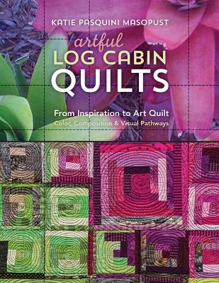 Artful Log Cabin Quilts - Katie Pasquini Masopust