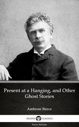 Present at a Hanging, and Other Ghost Stories by Ambrose Bierce (Illustrated) -  Ambrose Bierce