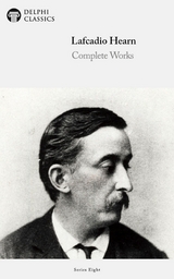Delphi Complete Works of Lafcadio Hearn (Illustrated) -  Lafcadio Hearn