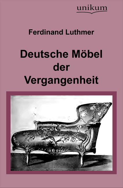 Deutsche M&ouml;bel der Vergangenheit - Ferdinand Luthmer