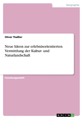 Neue Ideen zur erlebnisorientierten Vermittlung der Kultur- und Naturlandschaft - Oliver Tha&Atilde;ler